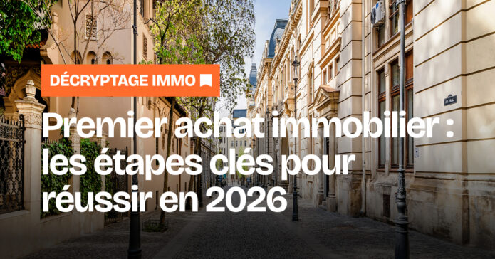 Premier achat immobilier : les étapes clés pour réussir en 2026