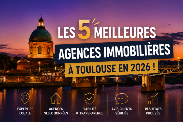 Top 5 des meilleures agences immobilières à Toulouse pour acheter, vendre ou louer un bien immobilier