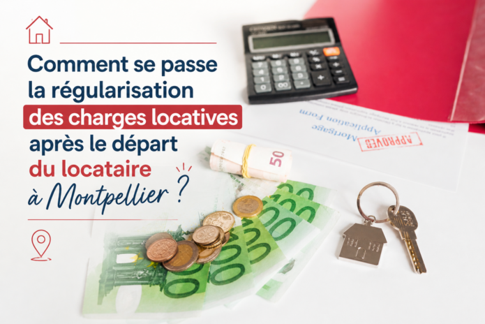 👉 Gestion locative à Montpellier : régularisation des charges locatives après le départ d’un locataire