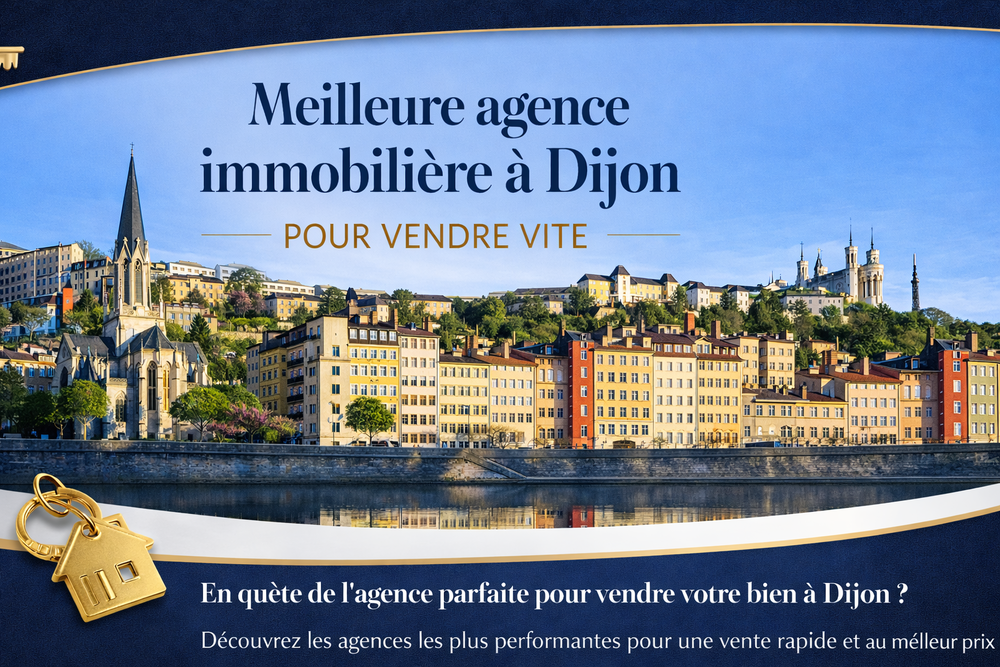 Meilleure agence immobilière à Dijon – Expertise locale et vente rapide